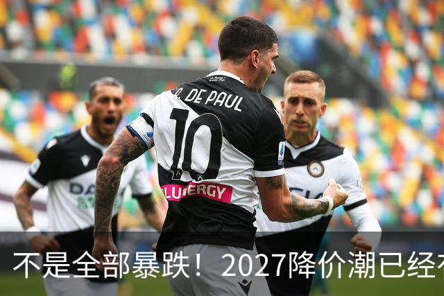 不是全部暴跌！2027降价潮已经有苗头，这几件事一定要提前知道