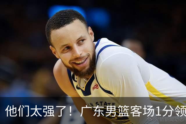 他们太强了！广东男篮客场1分领先北京男篮，胡明轩6分周琦7分！