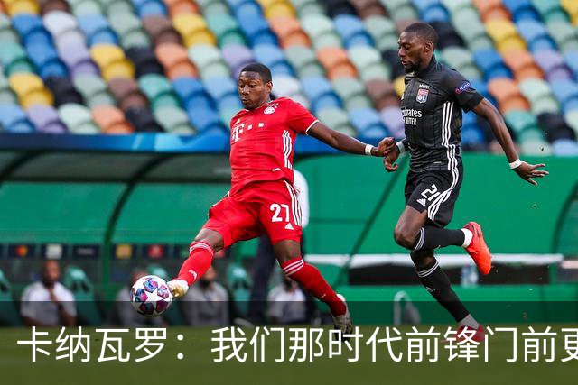 卡纳瓦罗：我们那时代前锋门前更像杀手，现在更注重团队配合