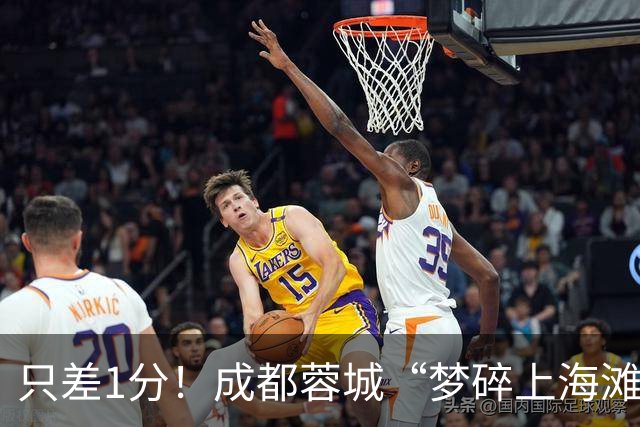 只差1分！成都蓉城“梦碎上海滩”？海港火力全开，蓉城大将回归
