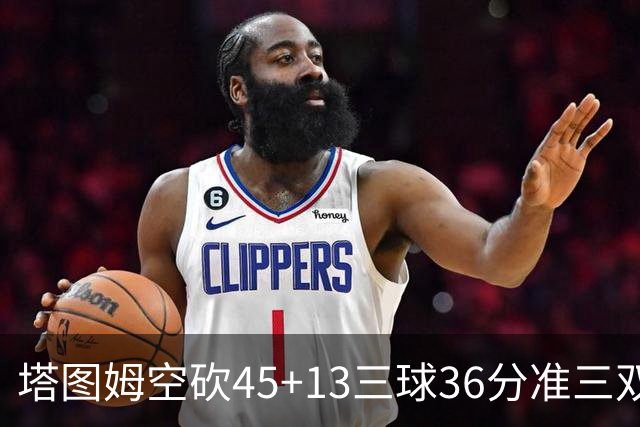 塔图姆空砍45+13三球36分准三双 绿军遭大逆转