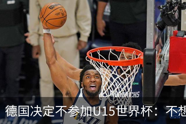 德国决定不参加U15世界杯：不想让年轻球员过早承受压力