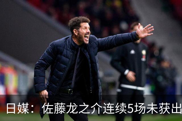 日媒：佐藤龙之介连续5场未获出场机会，冬窗或考虑租借离队