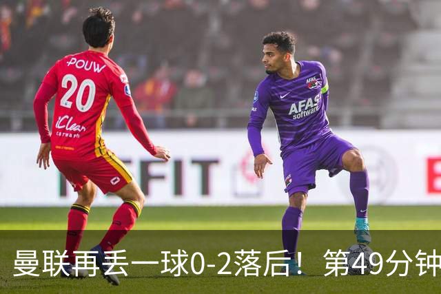 曼联再丢一球0-2落后！第49分钟，杜维卡斯破门，帕斯传射！