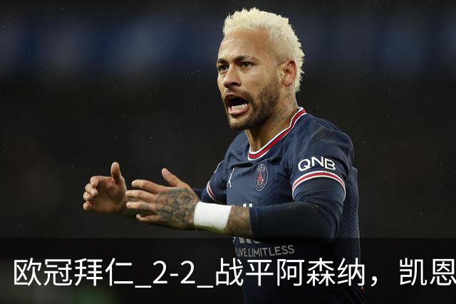 欧冠拜仁 2‑2 战平阿森纳，凯恩全能表演，赖斯绝平萨卡伤退隐忧