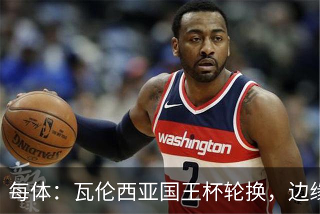 每体：瓦伦西亚国王杯轮换，边缘球员迎机会