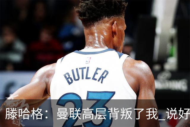 滕哈格：曼联高层背叛了我 说好留下麦克托米奈转头就卖了