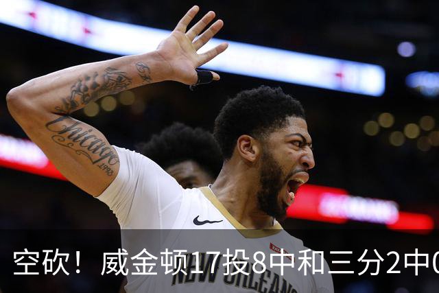 空砍！威金顿17投8中&三分2中0得到26分4板2助