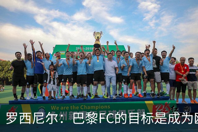 罗西尼尔：巴黎FC的目标是成为欧洲最大俱乐部之一