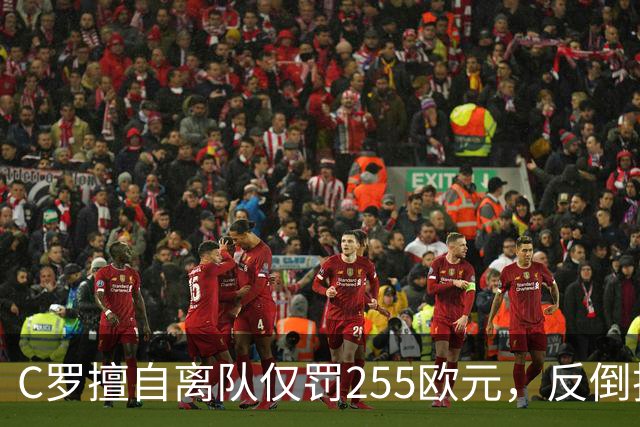 C罗擅自离队仅罚255欧元，反倒把主帅热苏斯架到火上烤：难题在哪